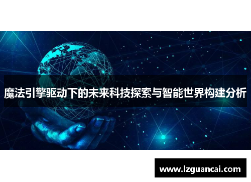 魔法引擎驱动下的未来科技探索与智能世界构建分析